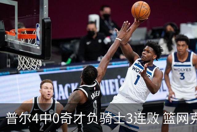 普尔4中0奇才负骑士3连败 篮网克雷霆止5连败