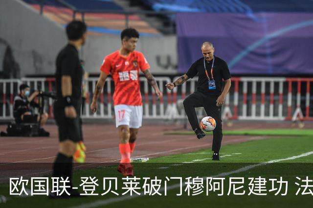 欧国联-登贝莱破门穆阿尼建功 法国2-0比利时